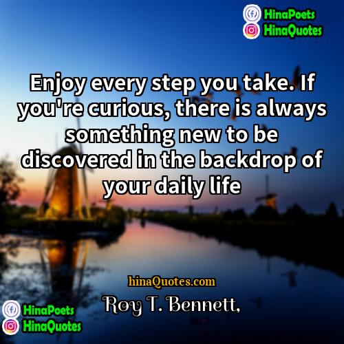Roy T Bennett Quotes | Enjoy every step you take. If you